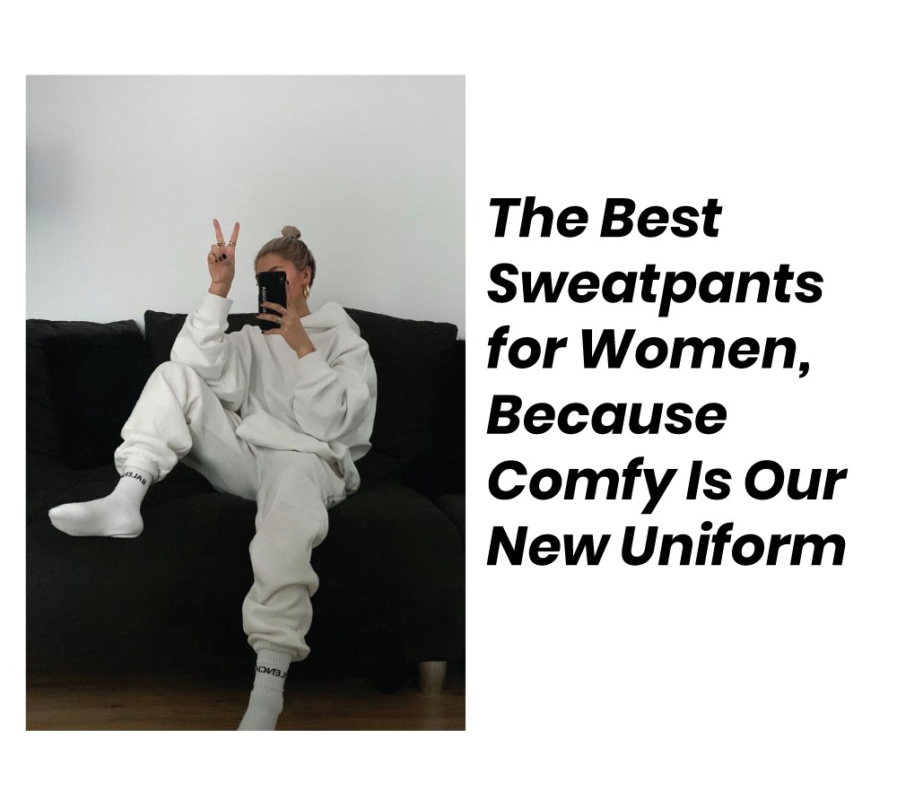 The Best Sweatpants outfits for Women, Because Comfy Is Our New Uniform