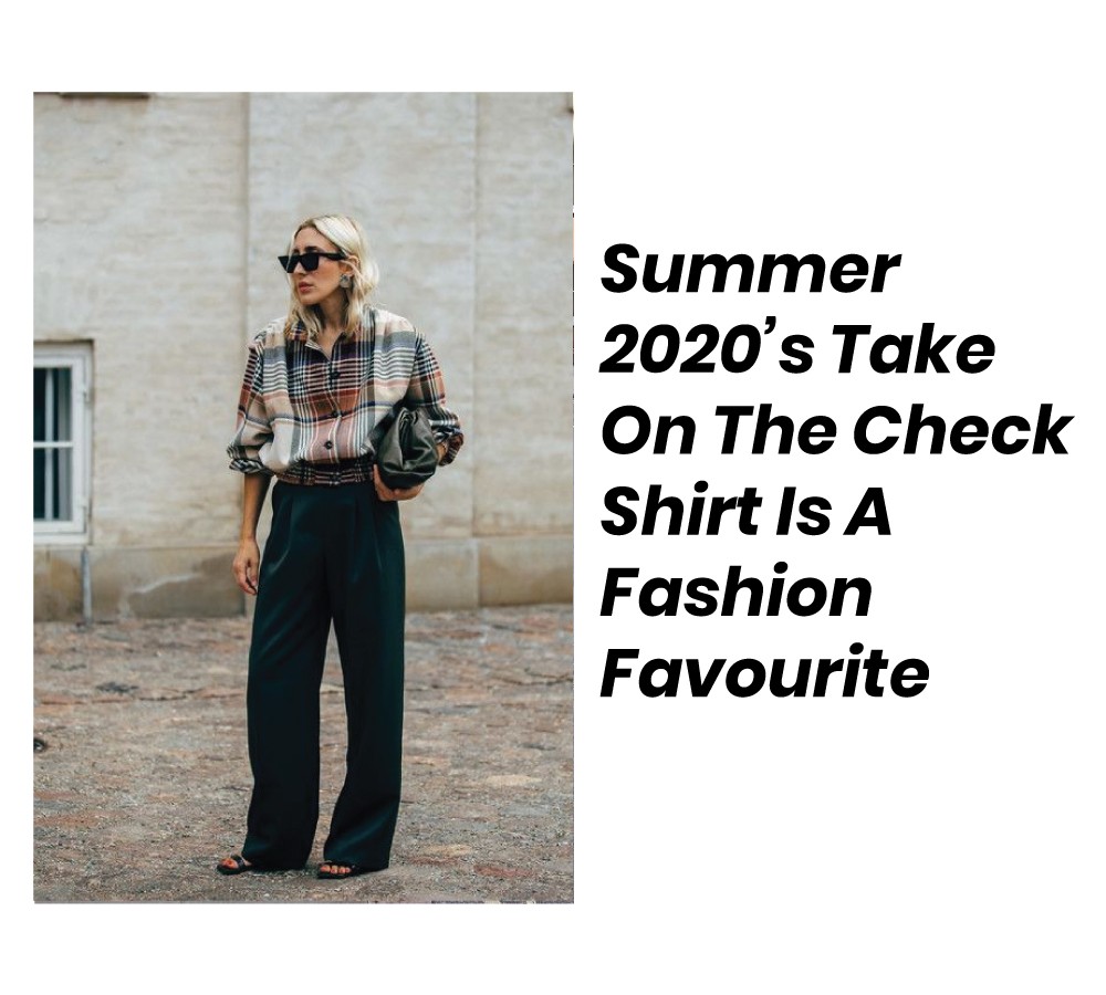 Summer 2020’s Take On The Check Shirt Is A Fashion Favourite