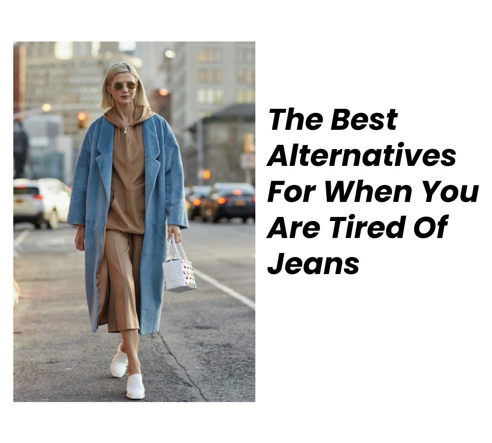 Jeans Alternatives For When You Are Tired Of Wearing Denim